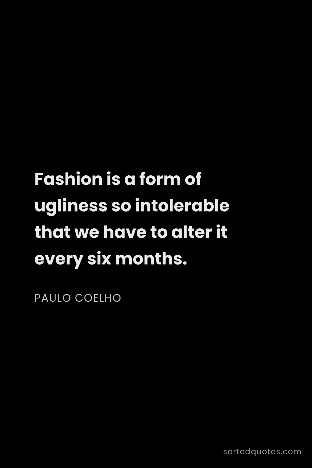 Quote by Paulo Coelho: "Fashion is a form of ugliness so intolerable that ..."