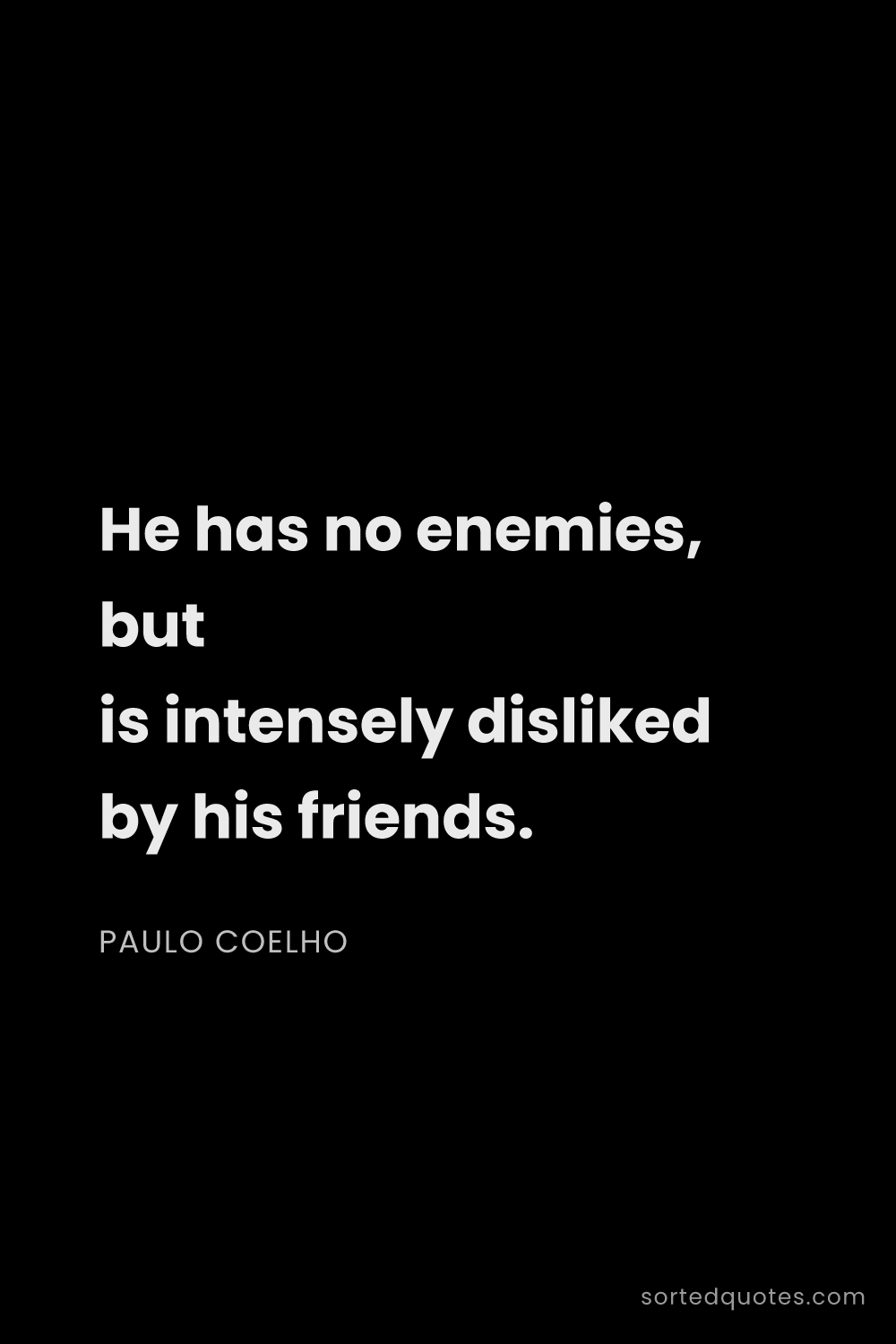 Quote by Paulo Coelho: "He has no enemies, but is intensely disliked by hi..."