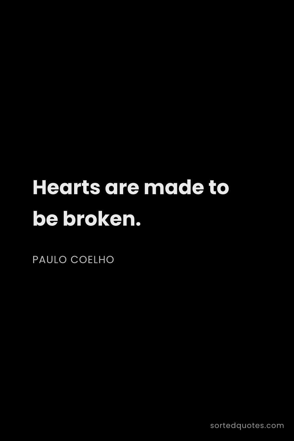 Quote by Paulo Coelho: "Hearts are made to be broken...."