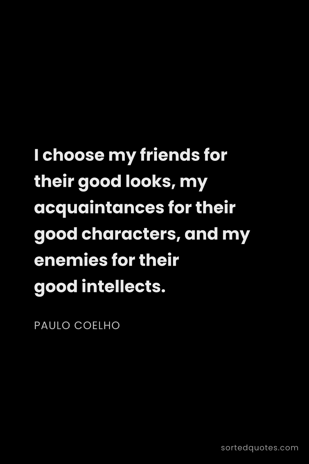 Quote by Paulo Coelho: "I choose my friends for their good looks, my acqua..."
