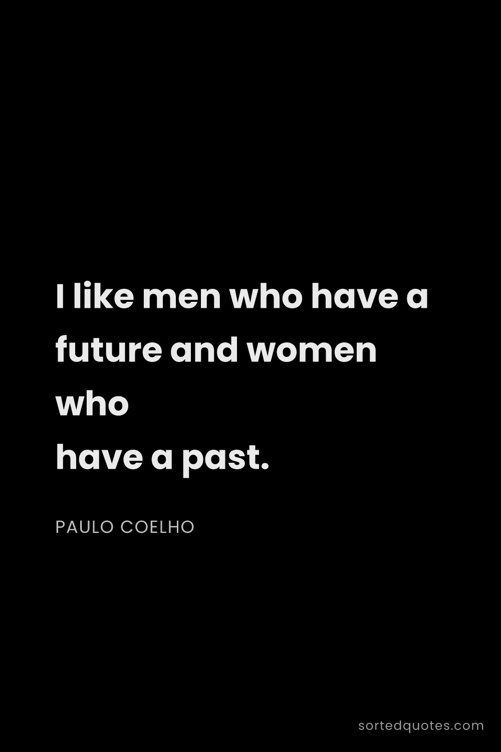 Quote by Paulo Coelho: "I like men who have a future and women who have a ..."