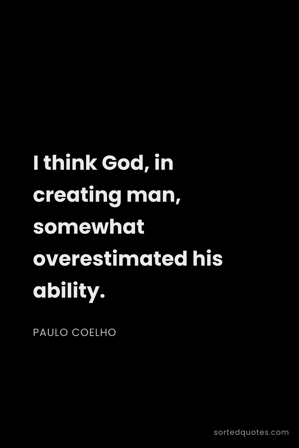 Quote by Paulo Coelho: "I think God, in creating man, somewhat overestimat..."
