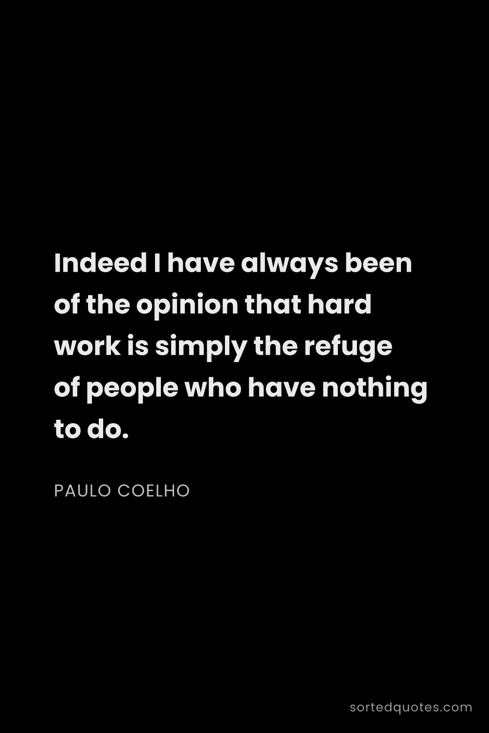 Quote by Paulo Coelho: "Indeed I have always been of the opinion that hard..."