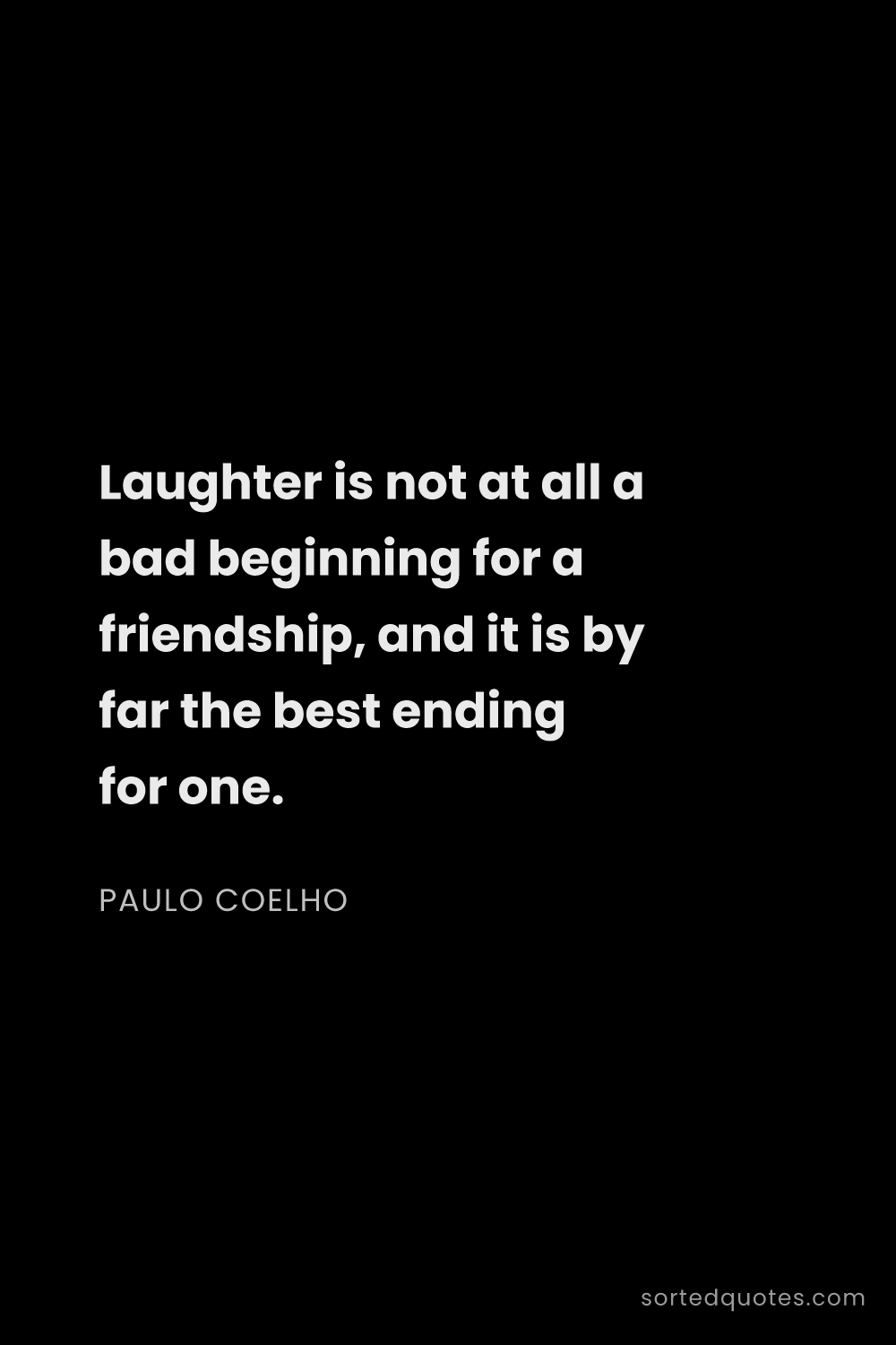 Quote by Paulo Coelho: "Laughter is not at all a bad beginning for a frien..."