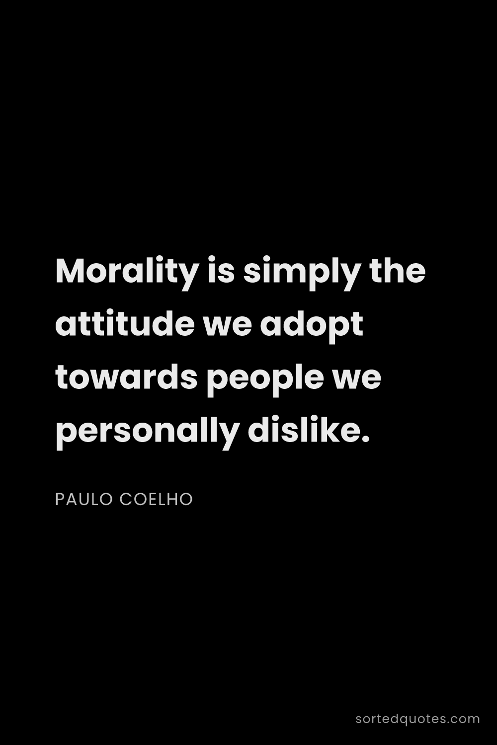 Quote by Paulo Coelho: "Morality is simply the attitude we adopt towards p..."