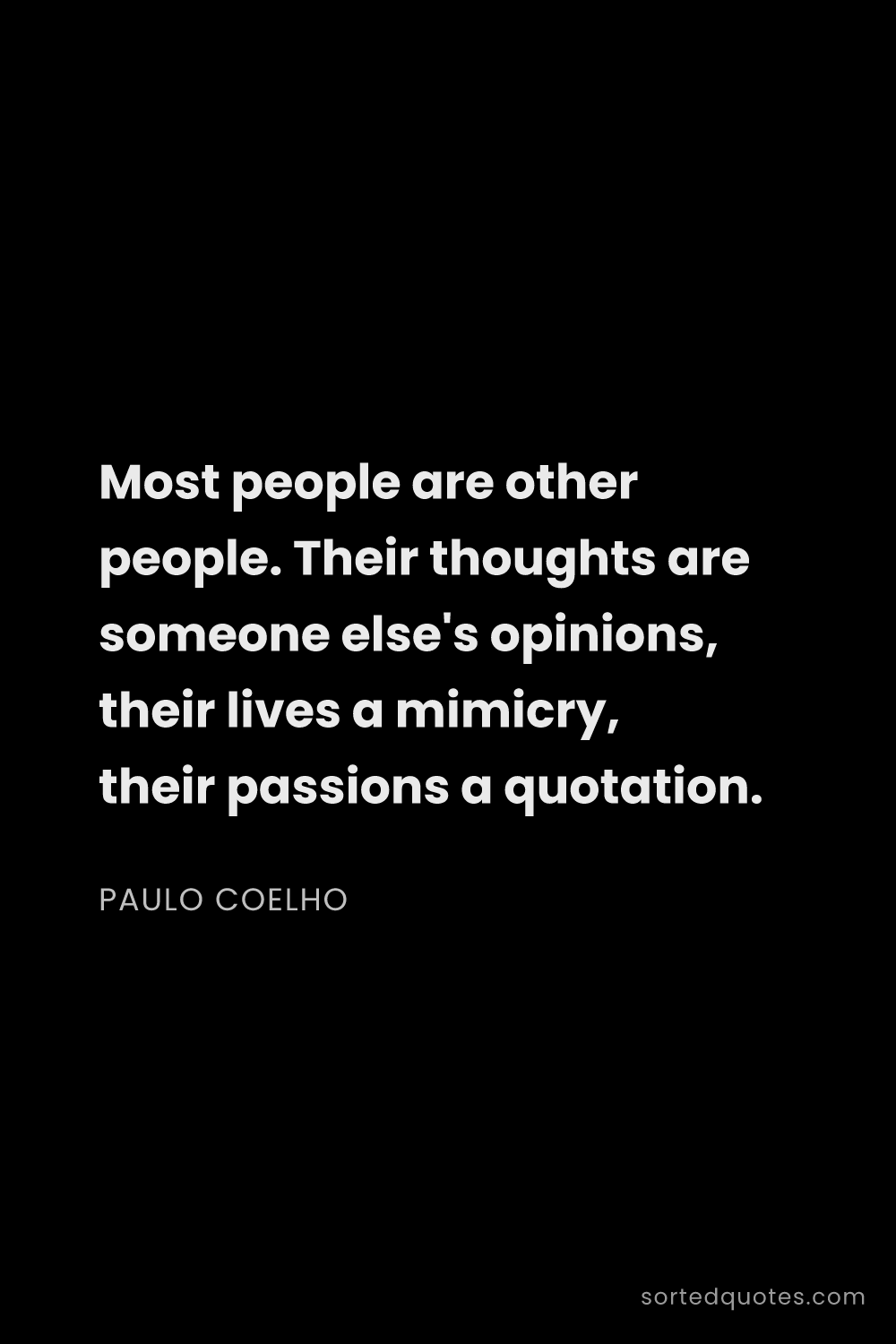 Quote by Paulo Coelho: "Most people are other people. Their thoughts are s..."