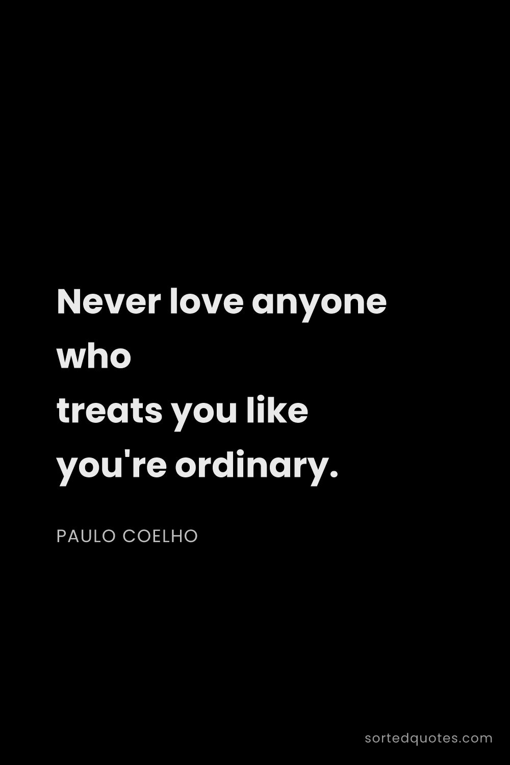 Quote by Paulo Coelho: "Never love anyone who treats you like you're ordin..."