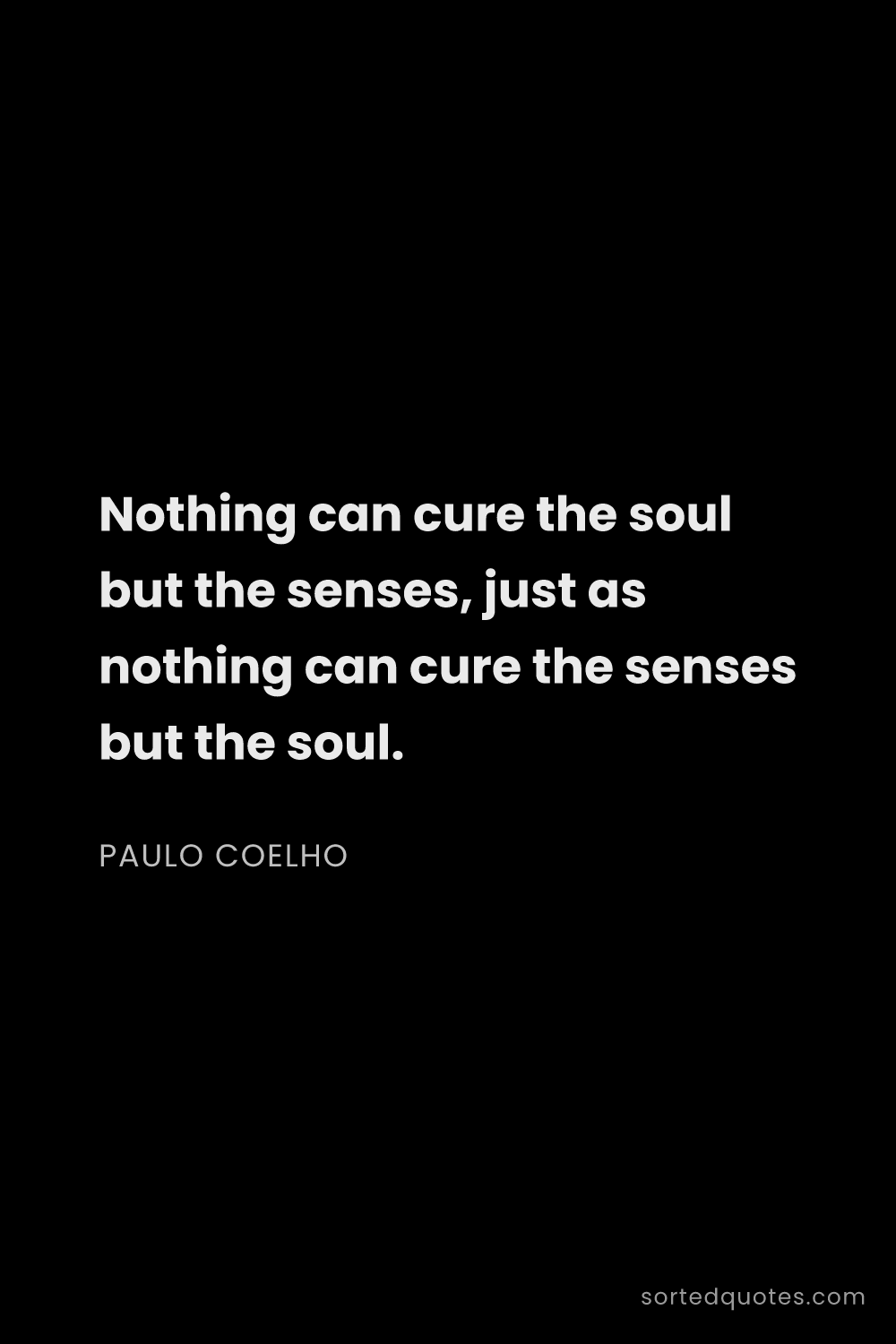 Quote by Paulo Coelho: "Nothing can cure the soul but the senses, just as ..."