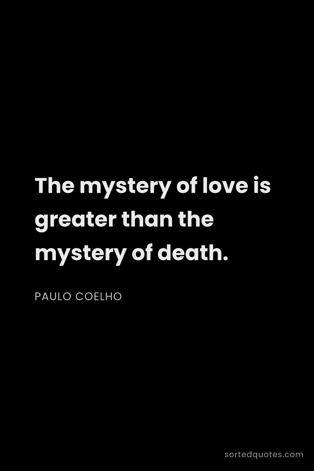 Quote by Paulo Coelho: "The mystery of love is greater than the mystery of..."