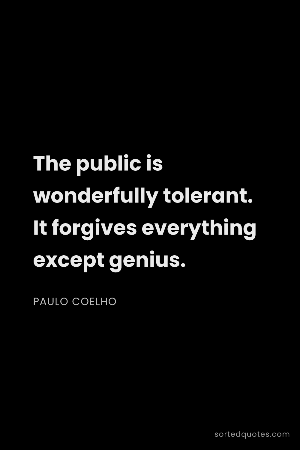 Quote by Paulo Coelho: "The public is wonderfully tolerant. It forgives ev..."