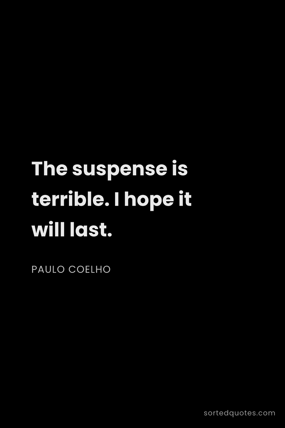 Quote by Paulo Coelho: "The suspense is terrible. I hope it will last...."