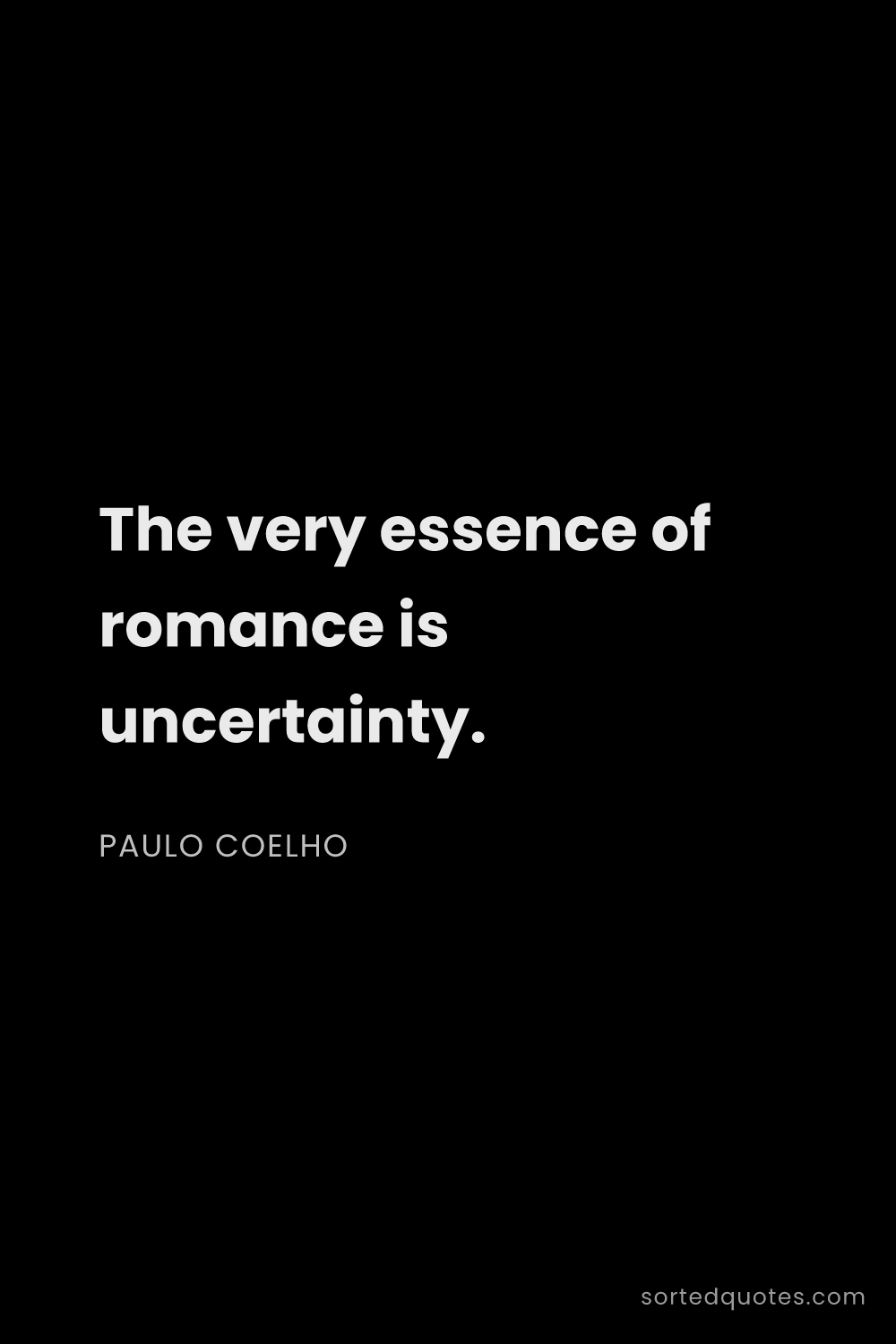 Quote by Paulo Coelho: "The very essence of romance is uncertainty...."
