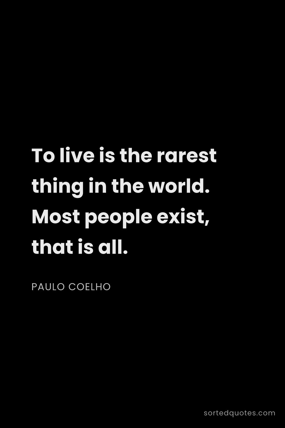 Quote by Paulo Coelho: "To live is the rarest thing in the world. Most peo..."