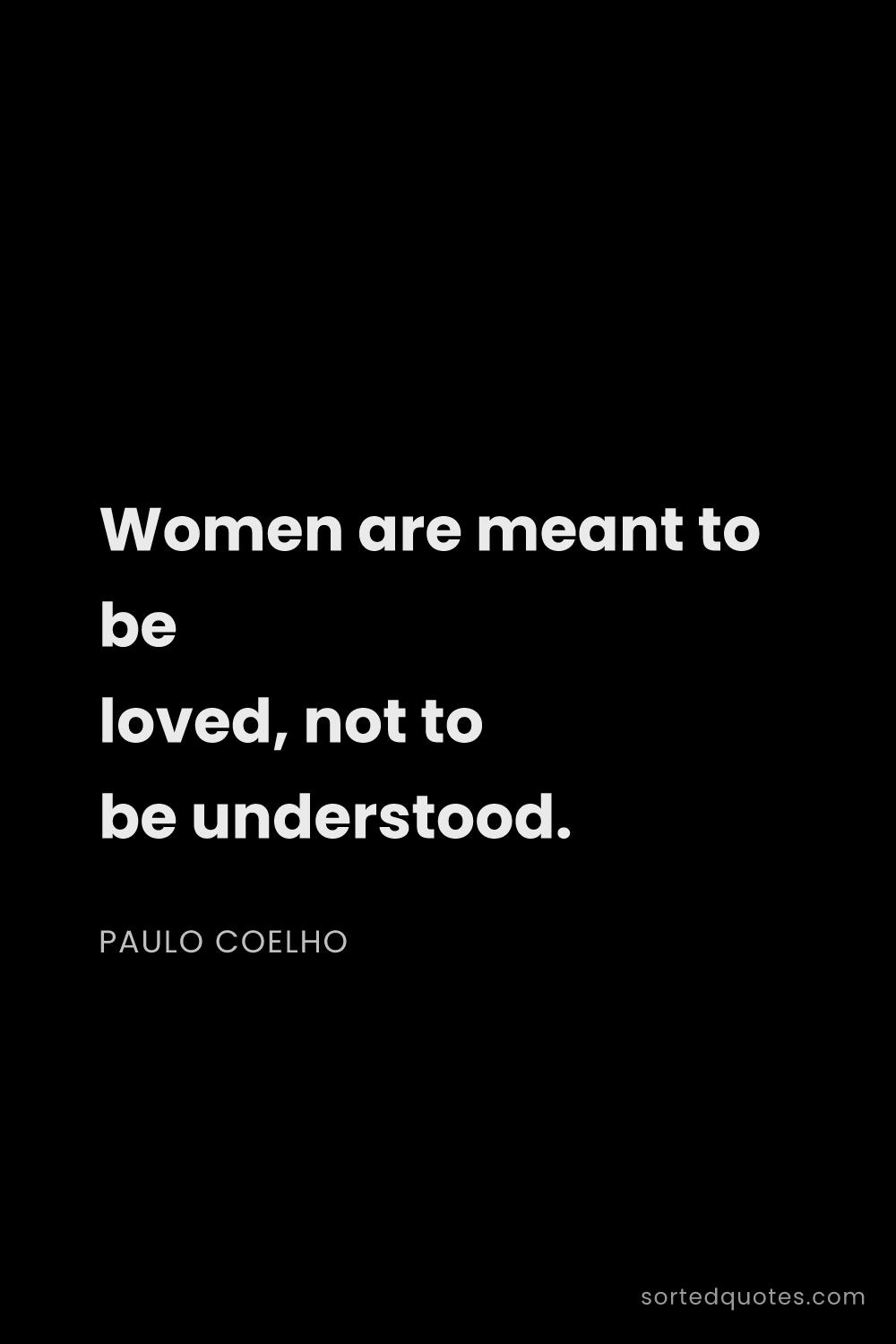 Quote by Paulo Coelho: "Women are meant to be loved, not to be understood...."