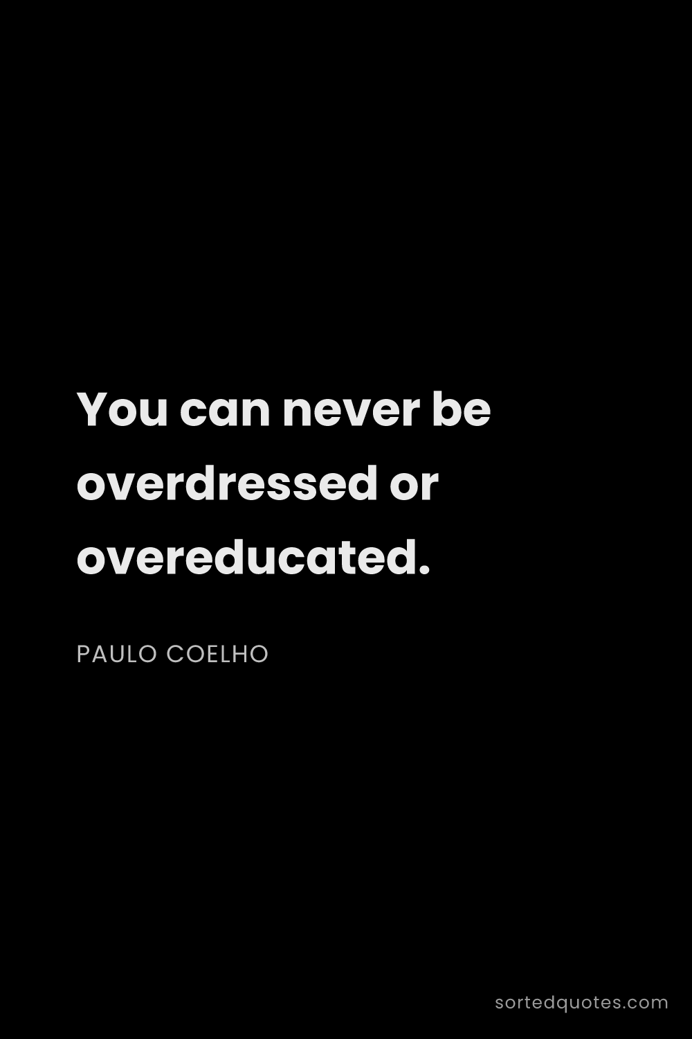 Quote by Paulo Coelho: "You can never be overdressed or overeducated...."
