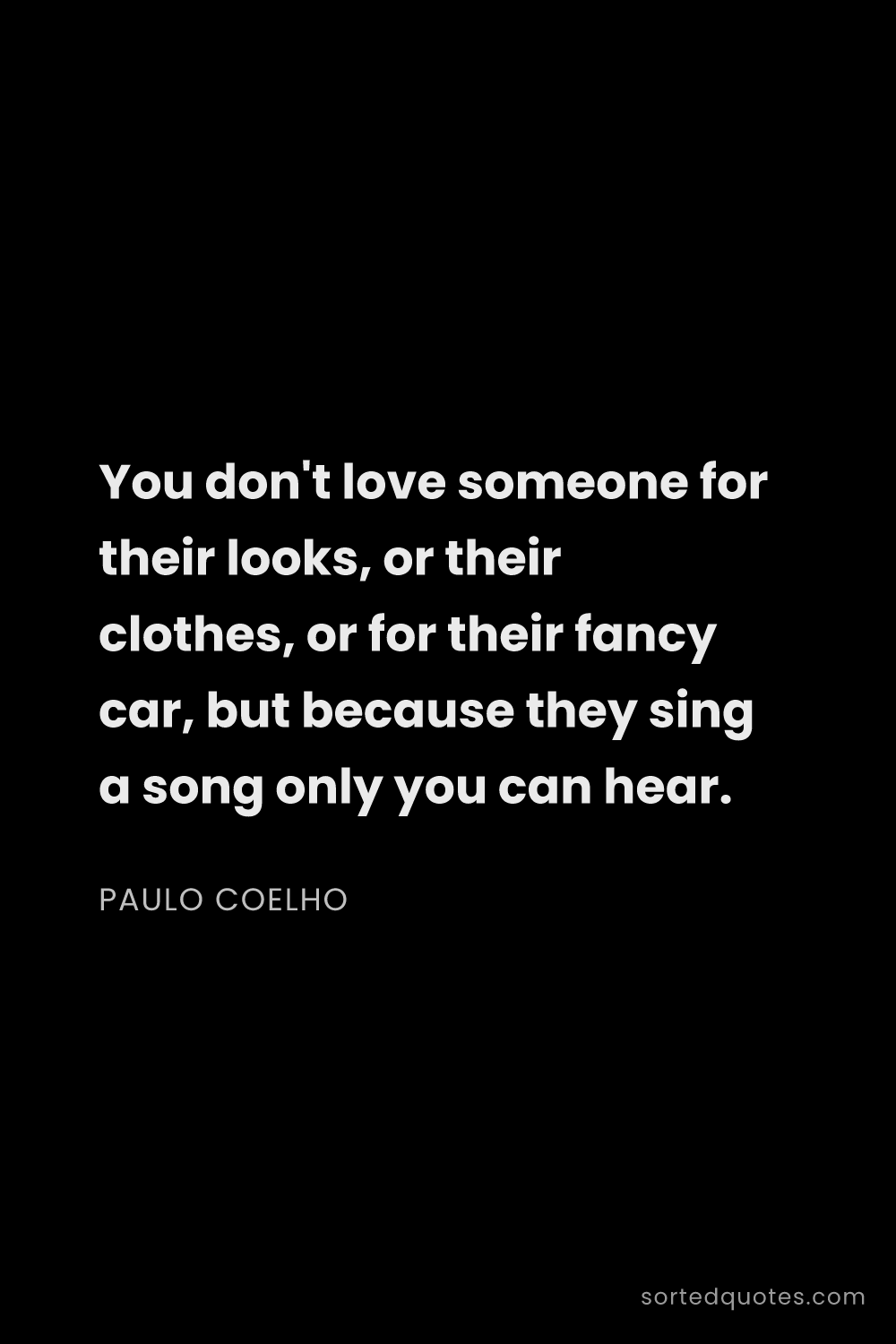 Quote by Paulo Coelho: "You don't love someone for their looks, or their c..."