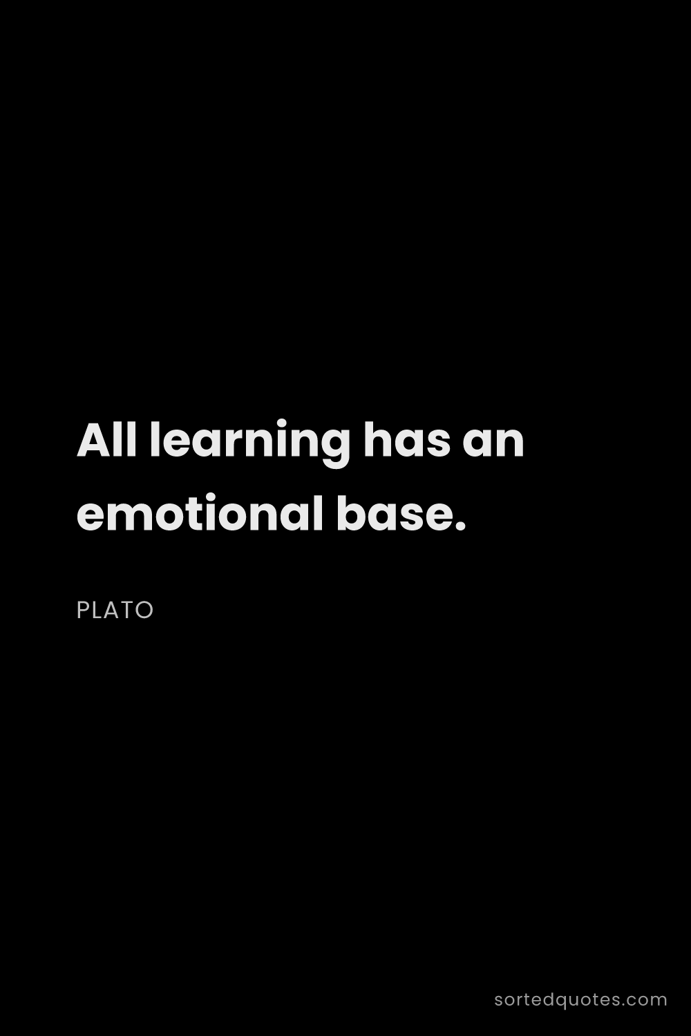 Quote by Plato: "All learning has an emotional base...."