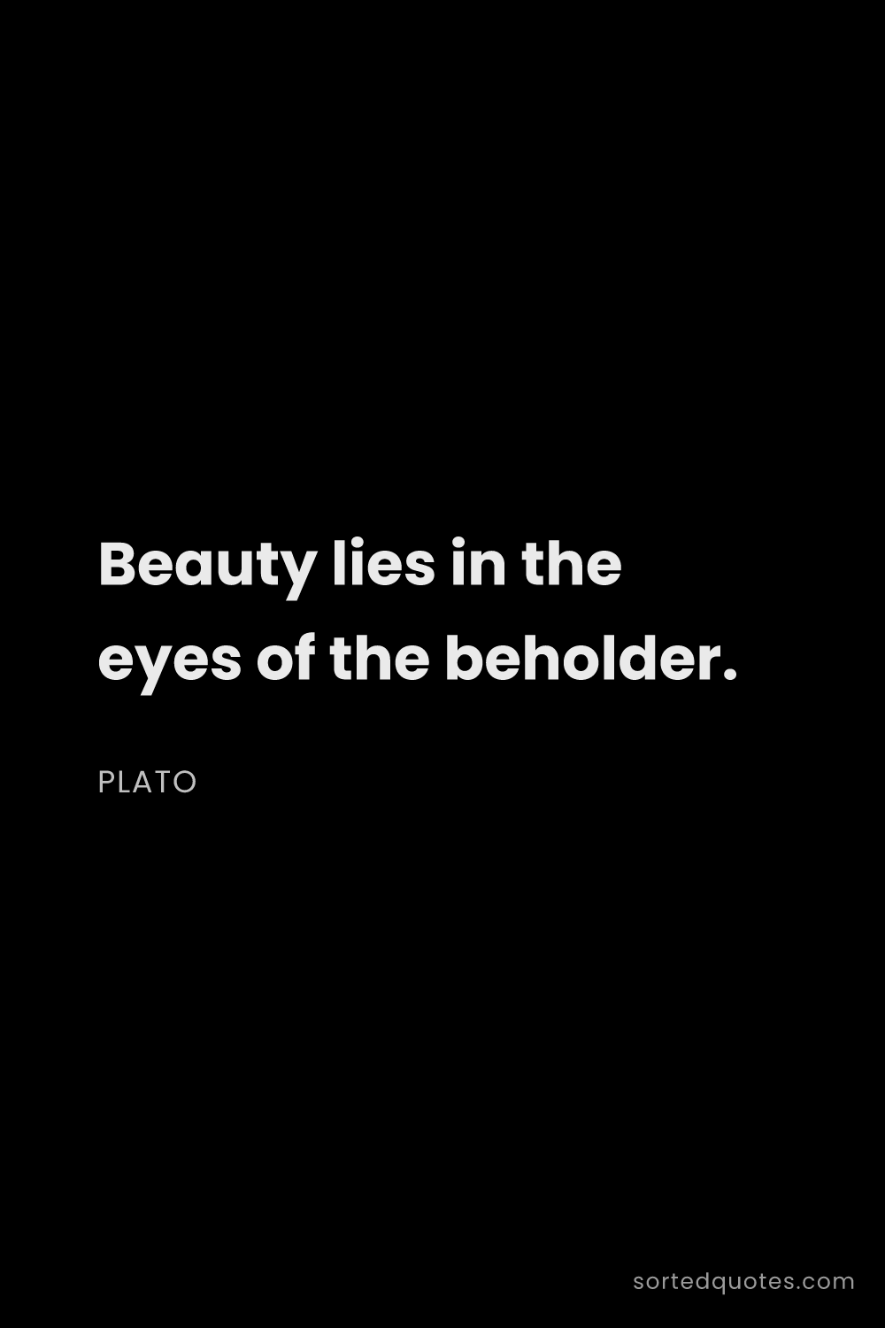 Quote by Plato: "Beauty lies in the eyes of the beholder...."