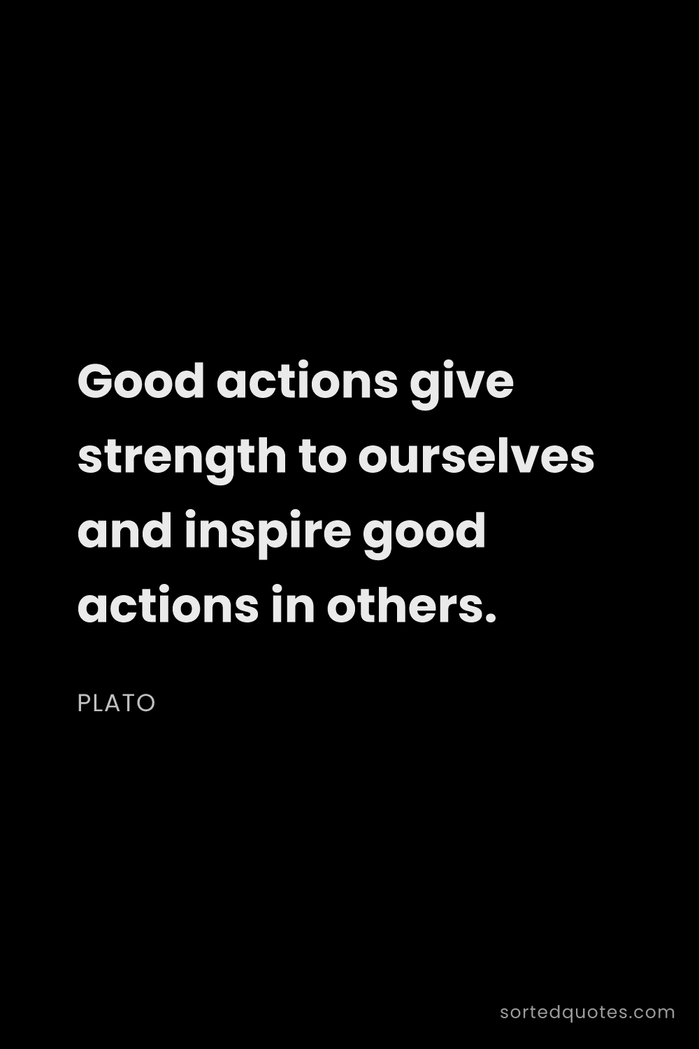 Quote by Plato: "Good actions give strength to ourselves and inspir..."