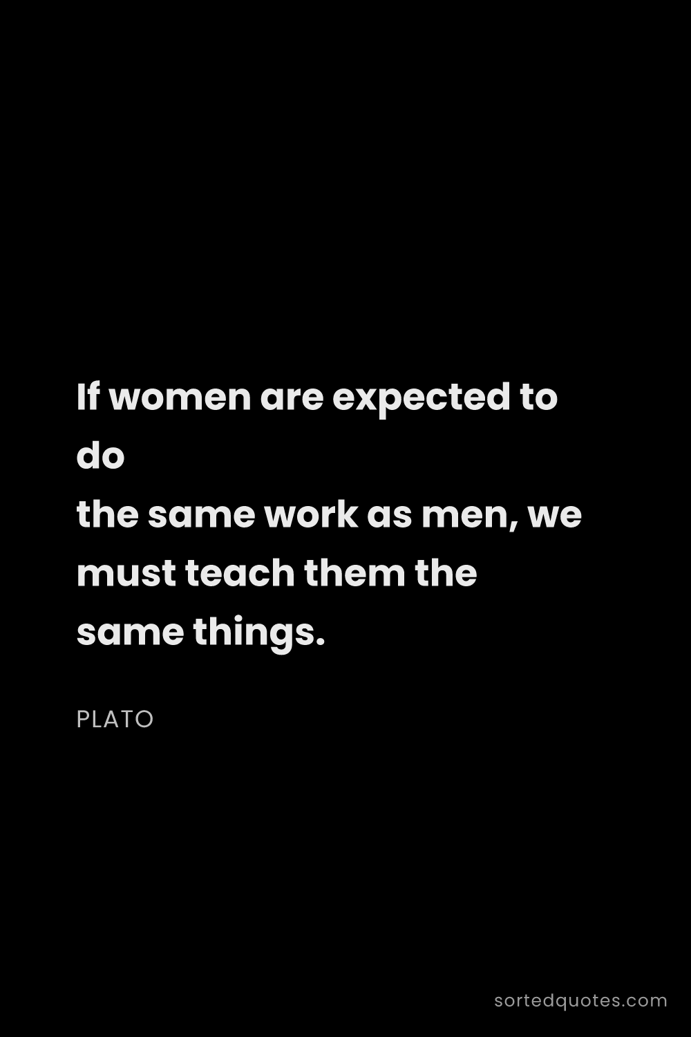 Quote by Plato: "If women are expected to do the same work as men, ..."