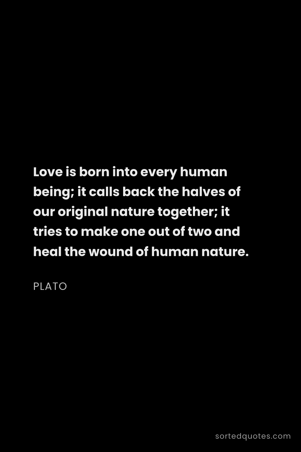 Quote by Plato: "Love is born into every human being; it calls back..."