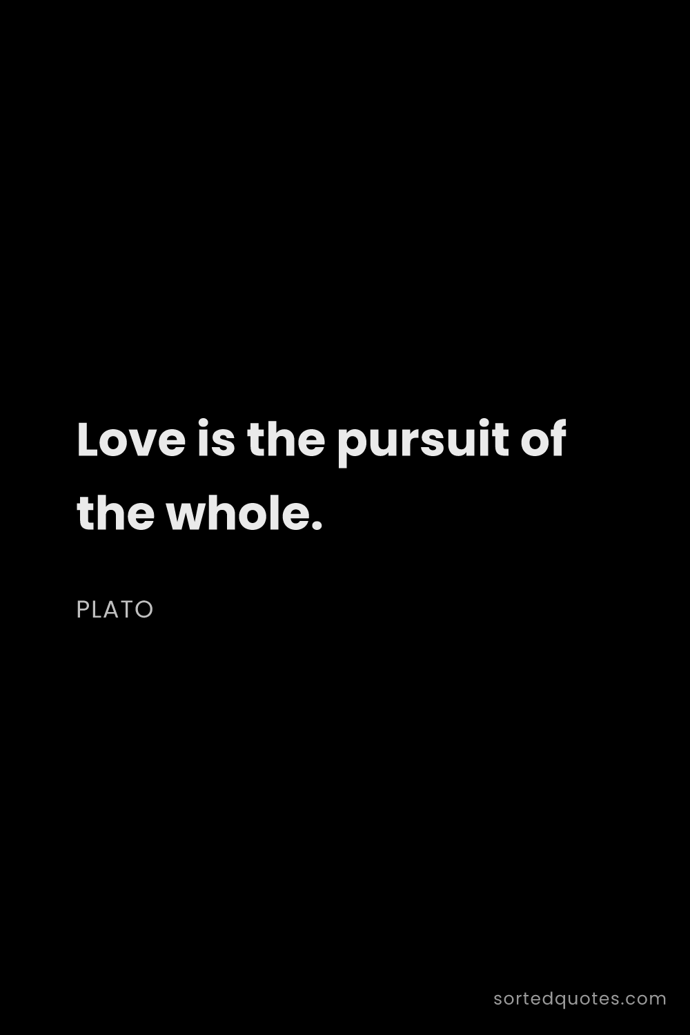 Quote by Plato: "Love is the pursuit of the whole...."