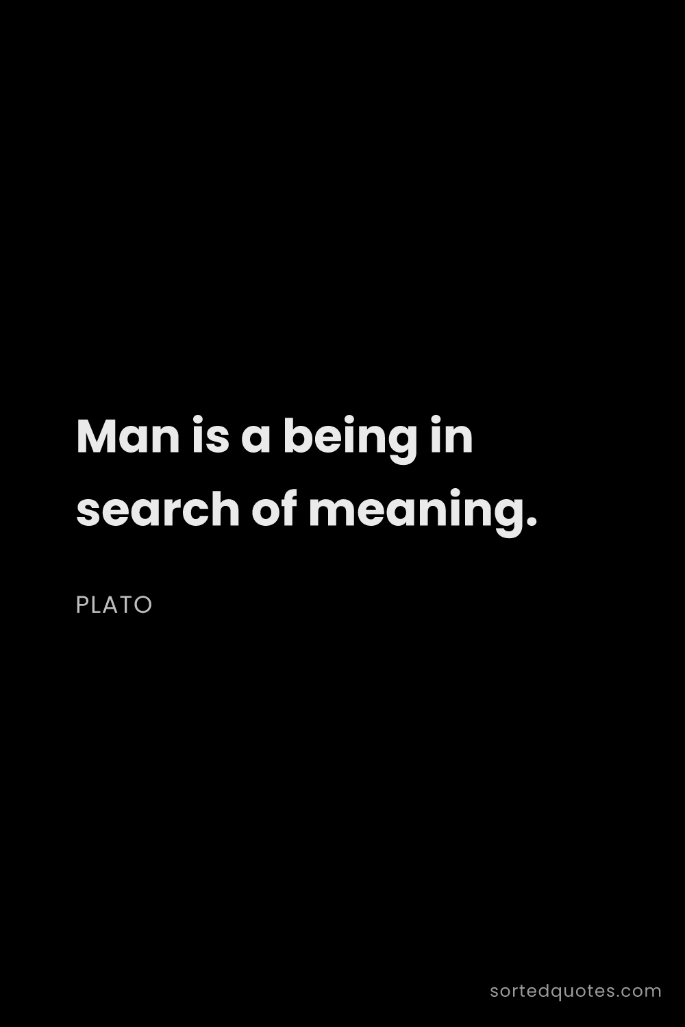 Quote by Plato: "Man is a being in search of meaning...."