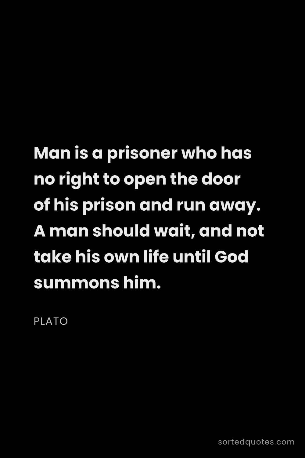 Quote by Plato: "Man is a prisoner who has no right to open the doo..."