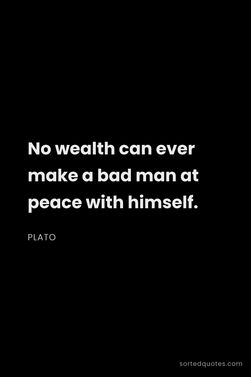 Quote by Plato: "No wealth can ever make a bad man at peace with hi..."