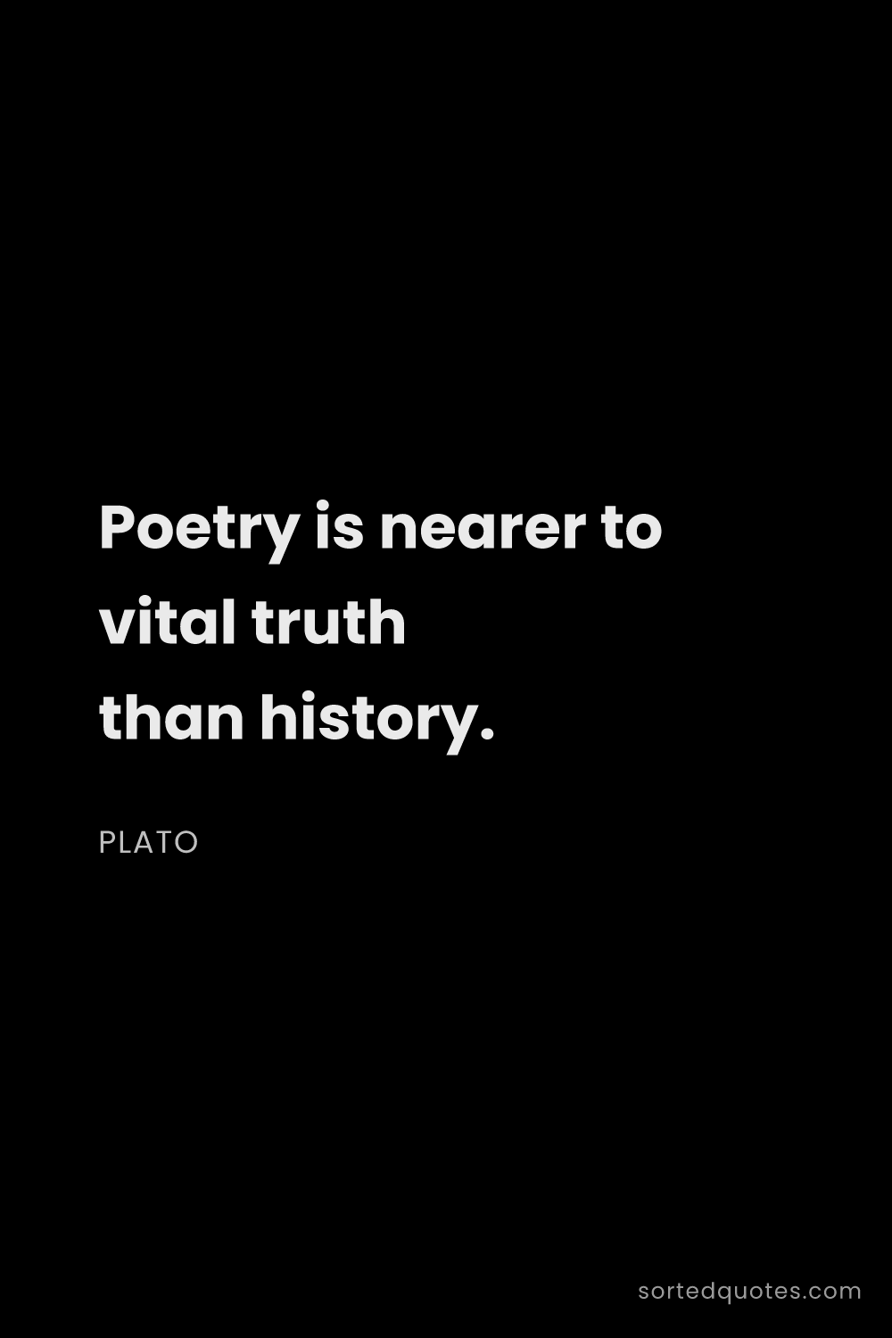 Quote by Plato: "Poetry is nearer to vital truth than history...."