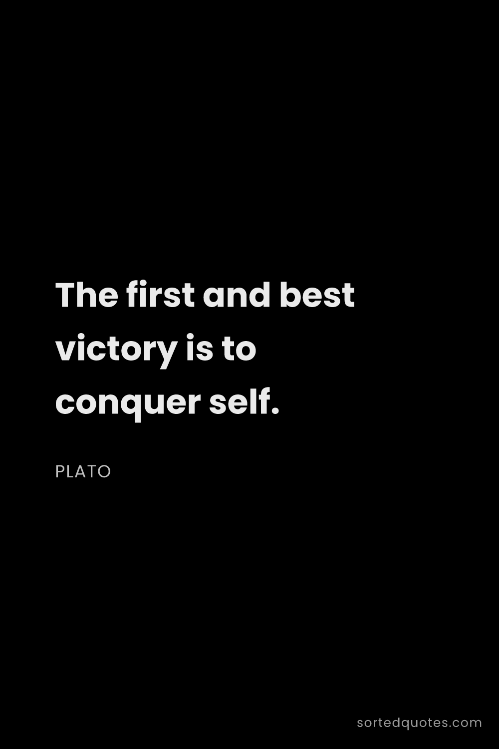 Quote by Plato: "The first and best victory is to conquer self...."