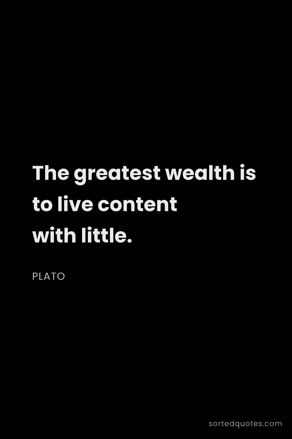 Quote by Plato: "The greatest wealth is to live content with little..."