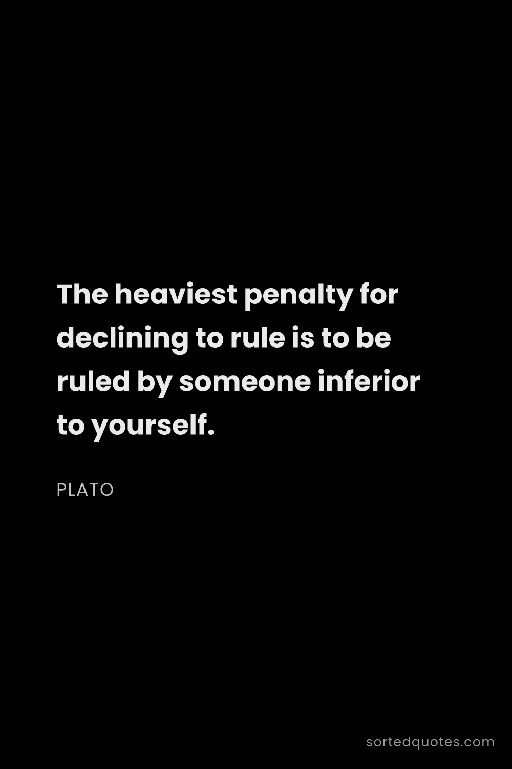 Quote by Plato: "The heaviest penalty for declining to rule is to b..."
