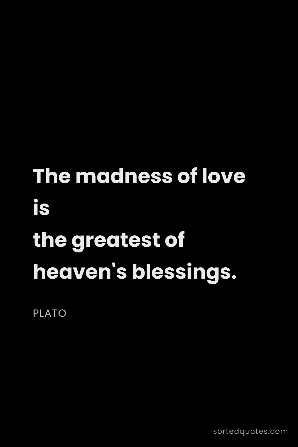 Quote by Plato: "The madness of love is the greatest of heaven's bl..."