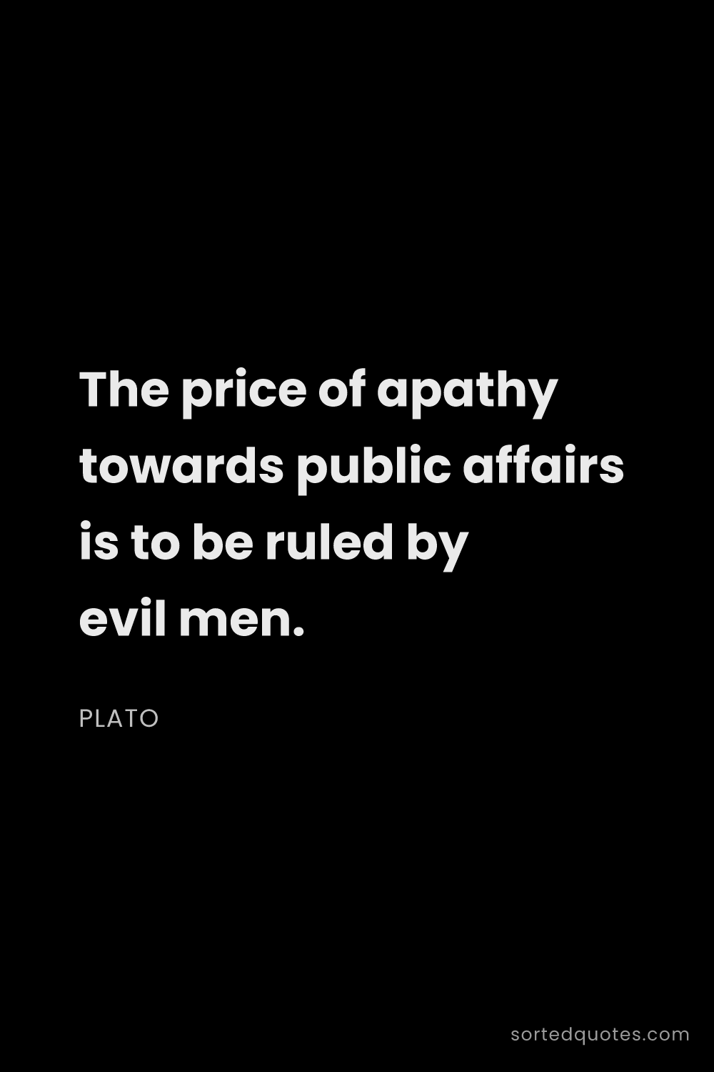 Quote by Plato: "The price of apathy towards public affairs is to b..."