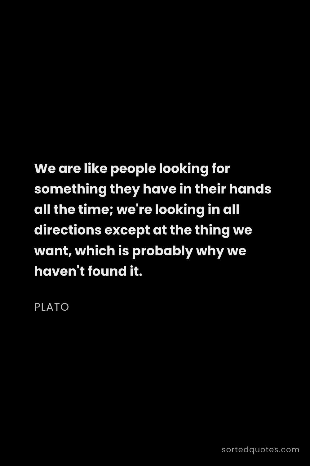 Quote by Plato: "We are like people looking for something they have..."