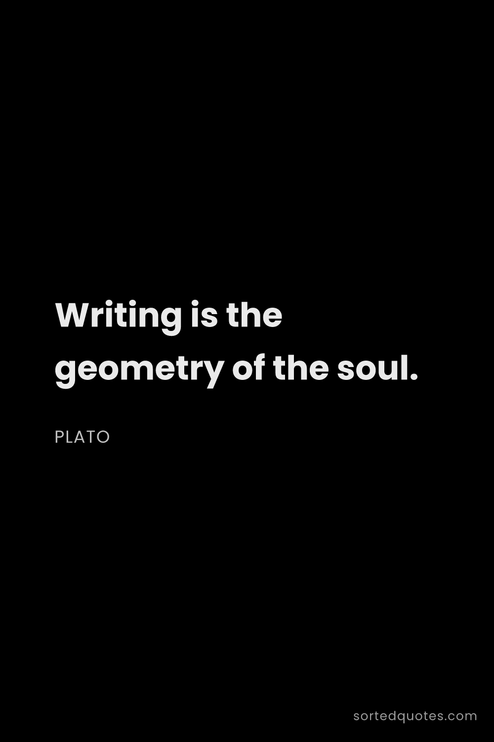 Quote by Plato: "Writing is the geometry of the soul...."