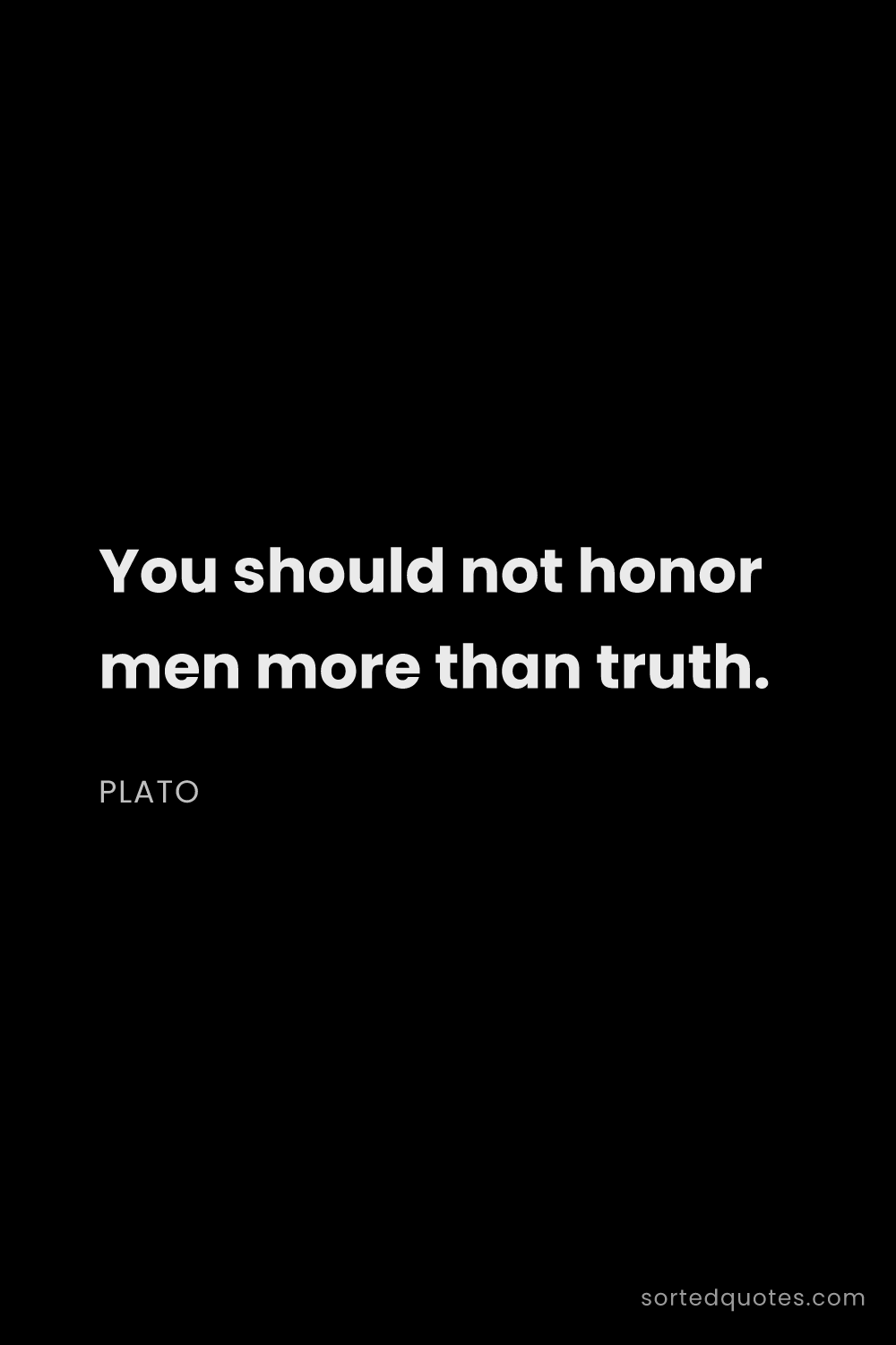 Quote by Plato: "You should not honor men more than truth...."