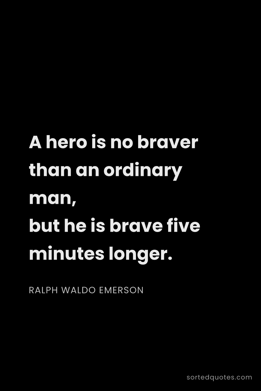Quote by Ralph Waldo Emerson: "A hero is no braver than an ordinary man, but he i..."