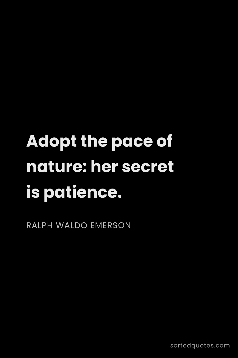 Quote by Ralph Waldo Emerson: "Adopt the pace of nature: her secret is patience...."