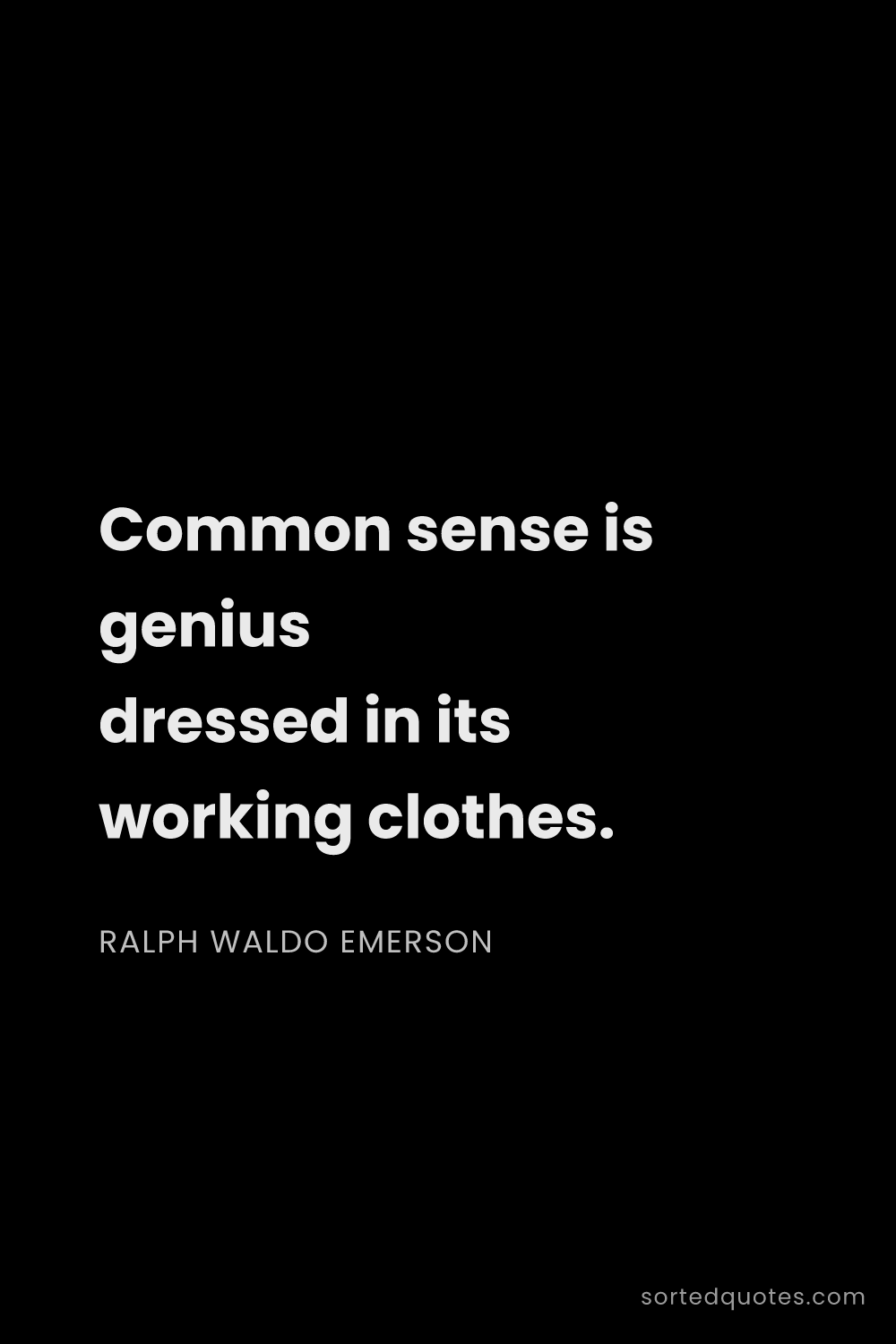 Quote by Ralph Waldo Emerson: "Common sense is genius dressed in its working clot..."