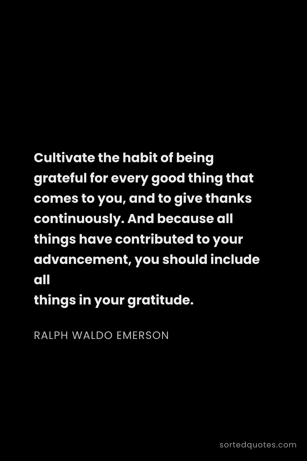 Quote by Ralph Waldo Emerson: "Cultivate the habit of being grateful for every go..."