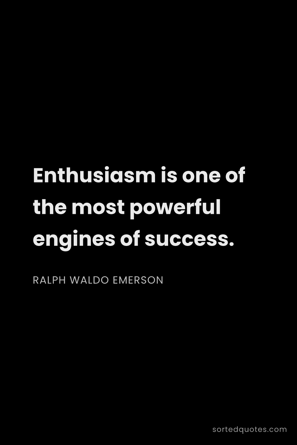 Quote by Ralph Waldo Emerson: "Enthusiasm is one of the most powerful engines of ..."