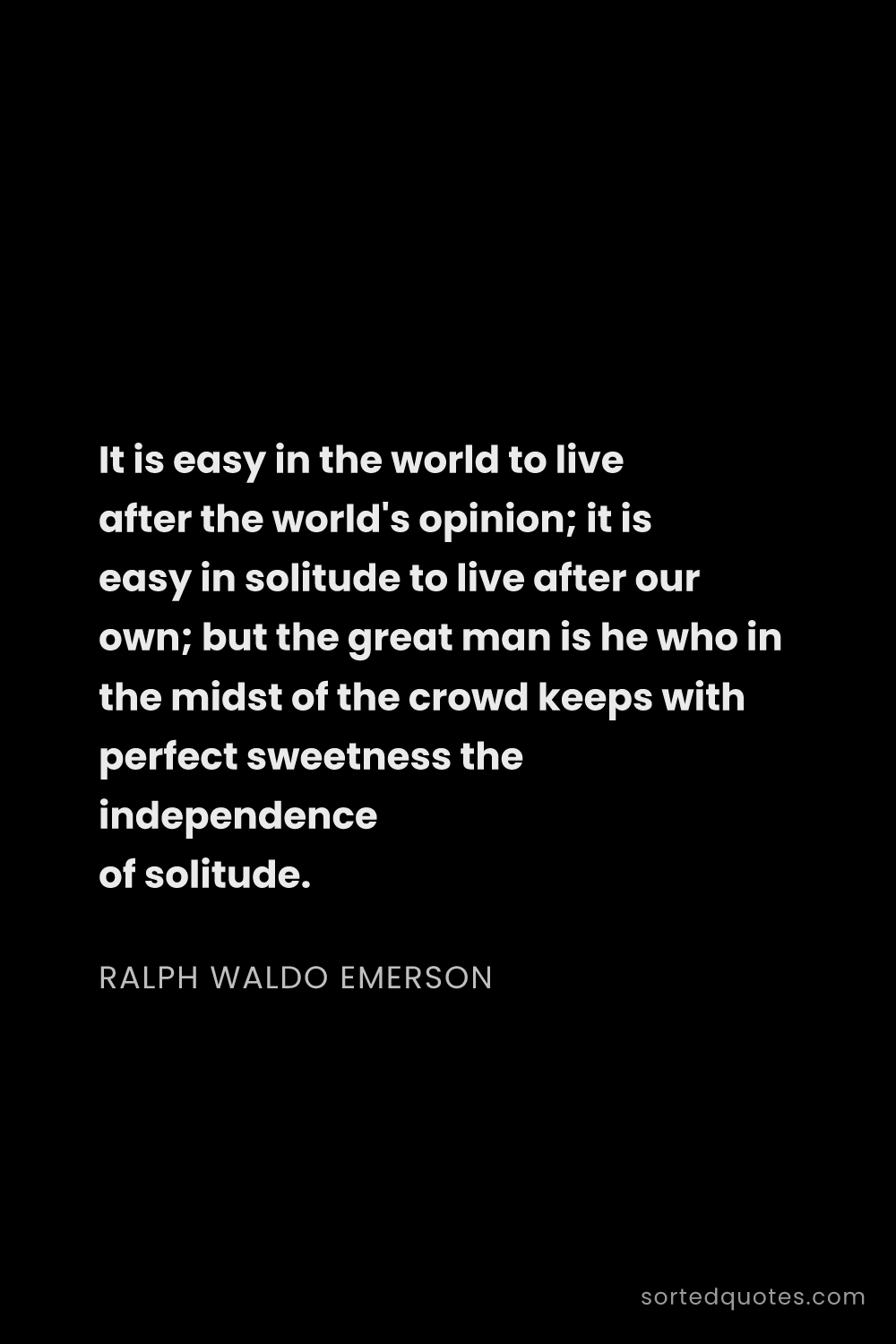 Quote by Ralph Waldo Emerson: "It is easy in the world to live after the world's ..."