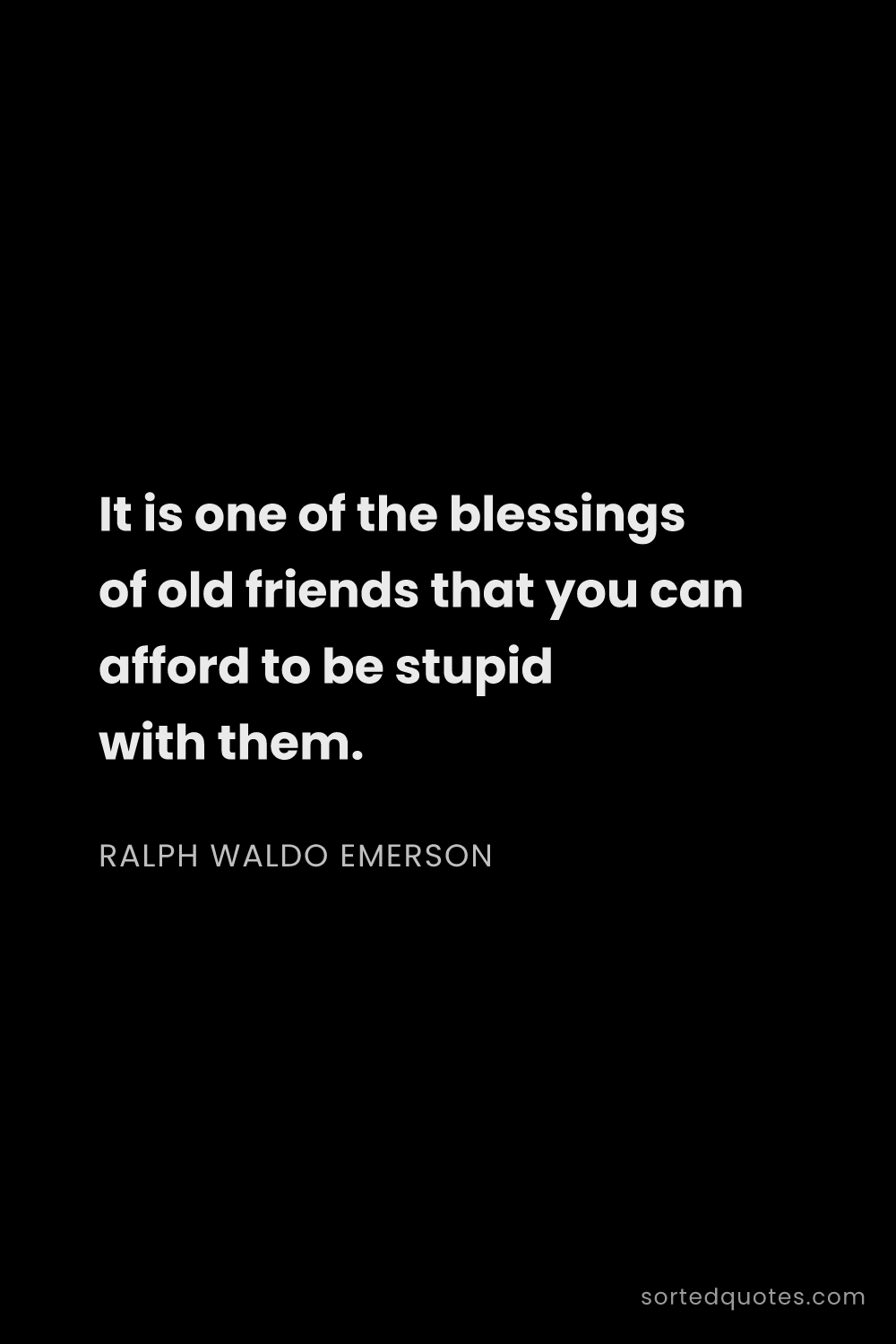 Quote by Ralph Waldo Emerson: "It is one of the blessings of old friends that you..."