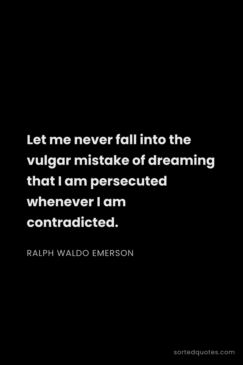 Quote by Ralph Waldo Emerson: "Let me never fall into the vulgar mistake of dream..."