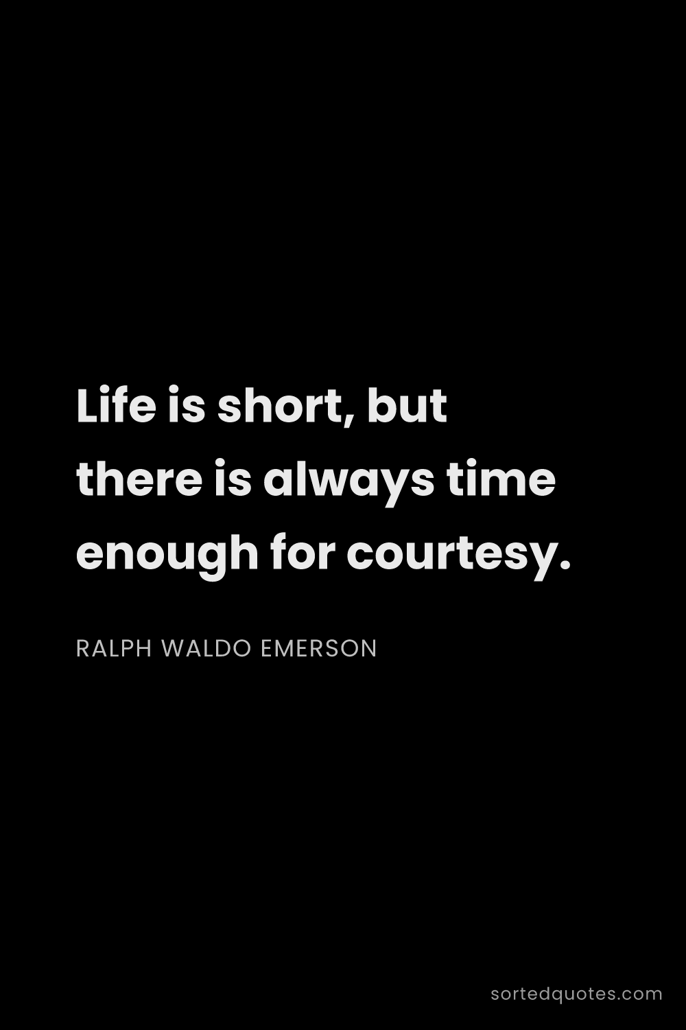Quote by Ralph Waldo Emerson: "Life is short, but there is always time enough for..."