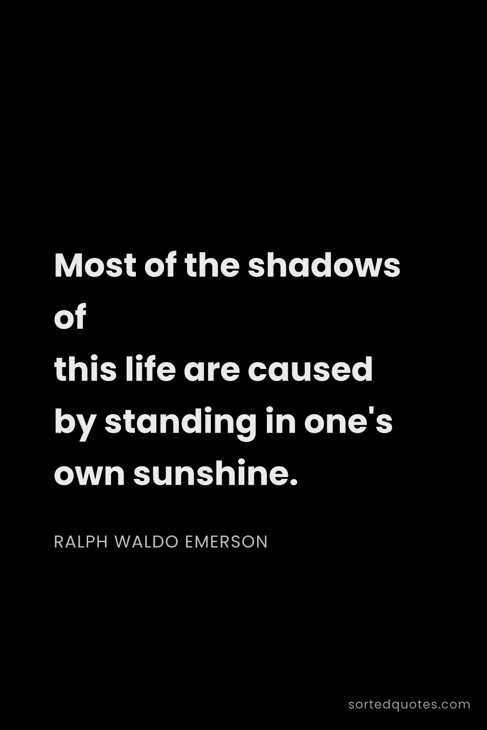 Quote by Ralph Waldo Emerson: "Most of the shadows of this life are caused by sta..."