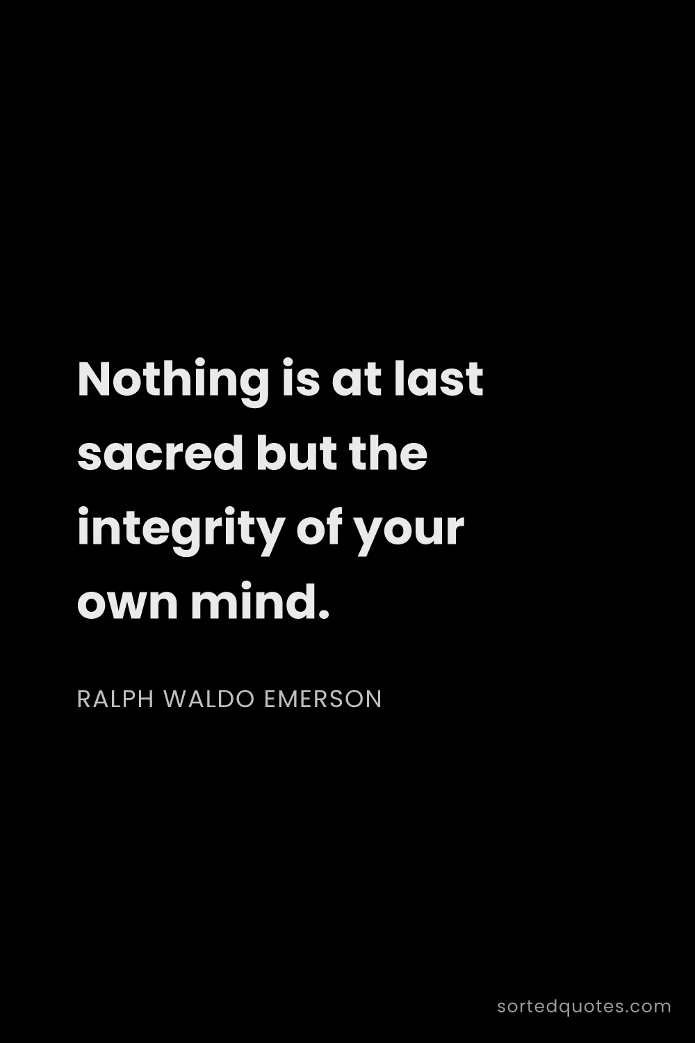 Quote by Ralph Waldo Emerson: "Nothing is at last sacred but the integrity of you..."