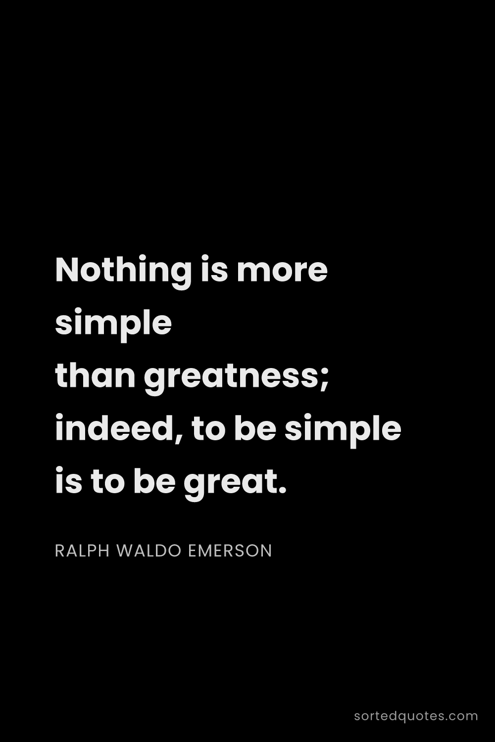 Quote by Ralph Waldo Emerson: "Nothing is more simple than greatness; indeed, to ..."